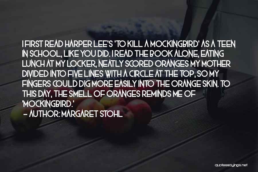 Margaret Stohl Quotes: I First Read Harper Lee's 'to Kill A Mockingbird' As A Teen In School, Like You Did. I Read The