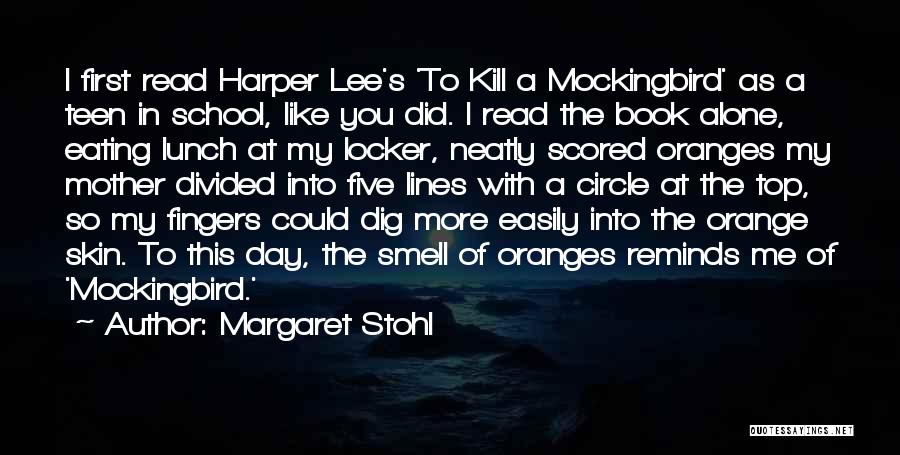 Margaret Stohl Quotes: I First Read Harper Lee's 'to Kill A Mockingbird' As A Teen In School, Like You Did. I Read The