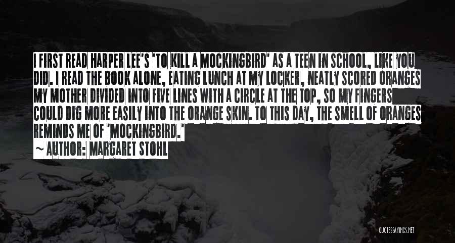 Margaret Stohl Quotes: I First Read Harper Lee's 'to Kill A Mockingbird' As A Teen In School, Like You Did. I Read The