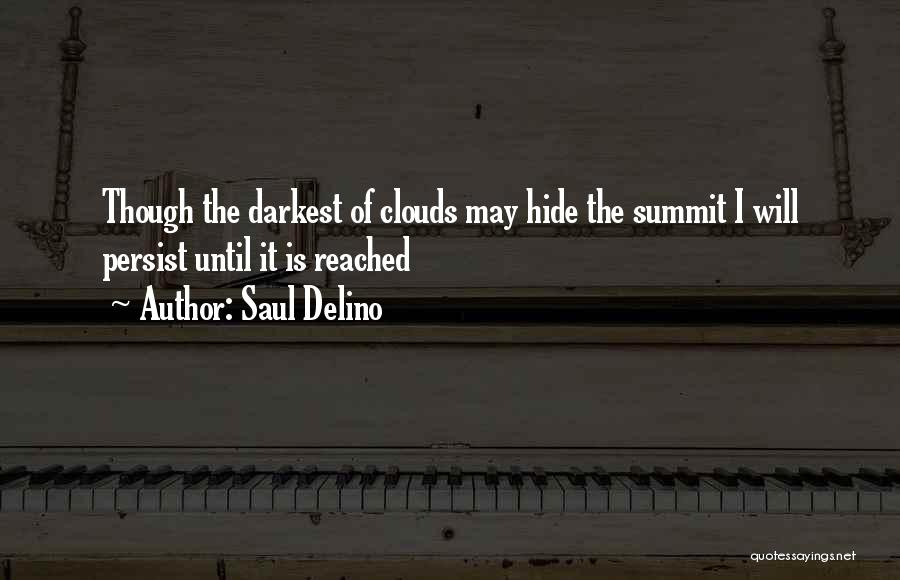 Saul Delino Quotes: Though The Darkest Of Clouds May Hide The Summit I Will Persist Until It Is Reached