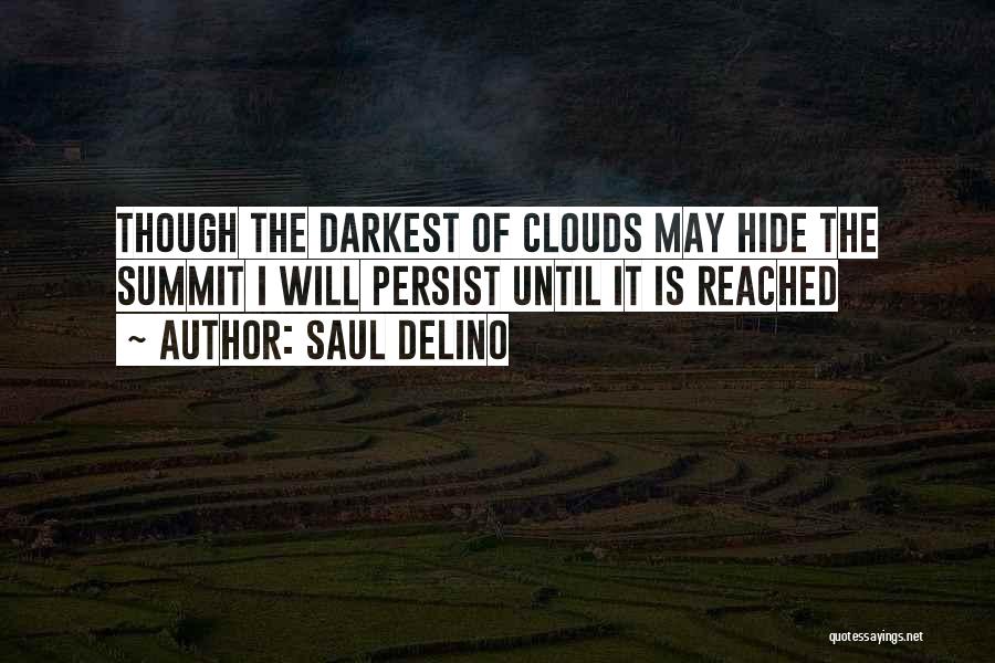 Saul Delino Quotes: Though The Darkest Of Clouds May Hide The Summit I Will Persist Until It Is Reached