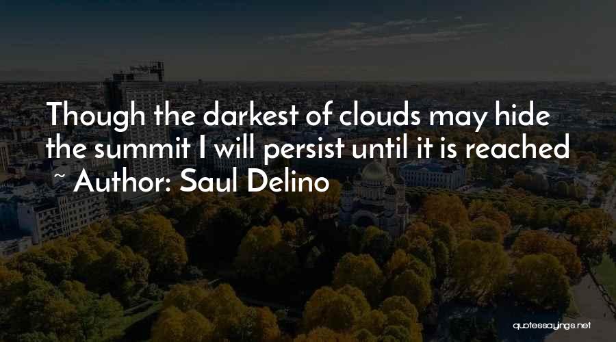 Saul Delino Quotes: Though The Darkest Of Clouds May Hide The Summit I Will Persist Until It Is Reached