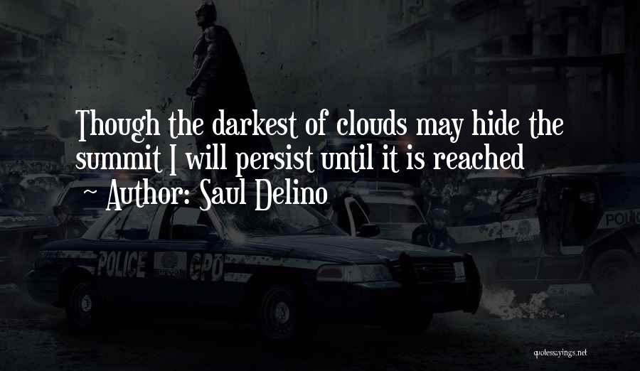 Saul Delino Quotes: Though The Darkest Of Clouds May Hide The Summit I Will Persist Until It Is Reached