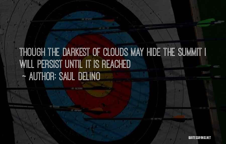 Saul Delino Quotes: Though The Darkest Of Clouds May Hide The Summit I Will Persist Until It Is Reached