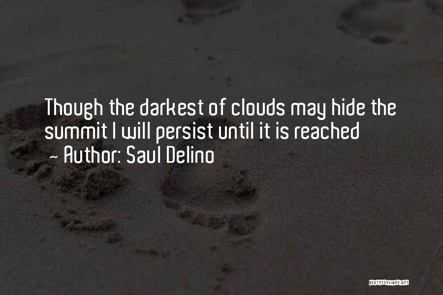 Saul Delino Quotes: Though The Darkest Of Clouds May Hide The Summit I Will Persist Until It Is Reached