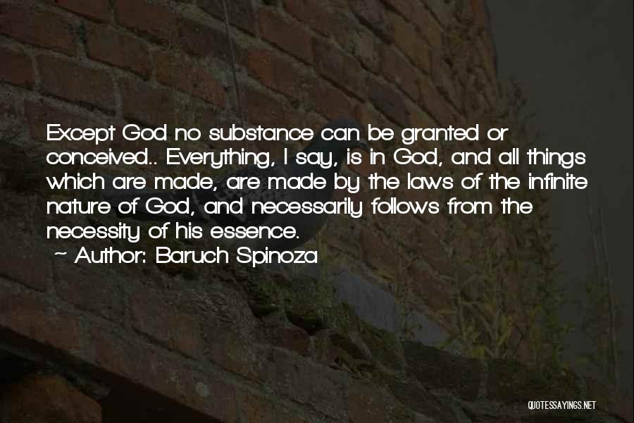 Baruch Spinoza Quotes: Except God No Substance Can Be Granted Or Conceived.. Everything, I Say, Is In God, And All Things Which Are