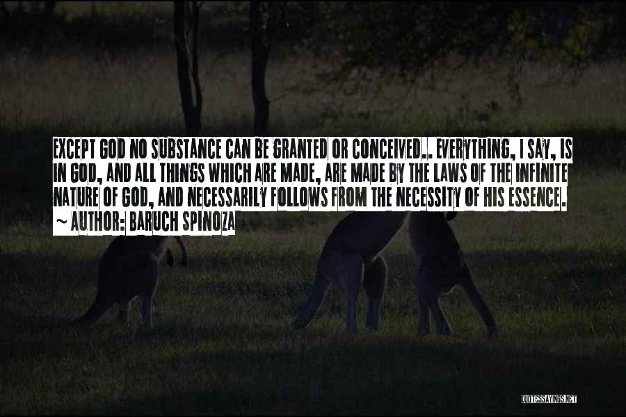 Baruch Spinoza Quotes: Except God No Substance Can Be Granted Or Conceived.. Everything, I Say, Is In God, And All Things Which Are