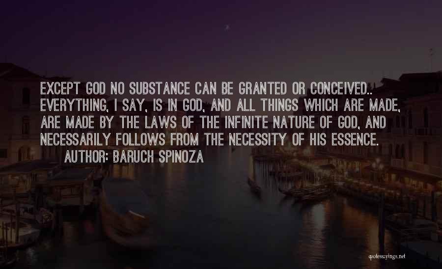 Baruch Spinoza Quotes: Except God No Substance Can Be Granted Or Conceived.. Everything, I Say, Is In God, And All Things Which Are