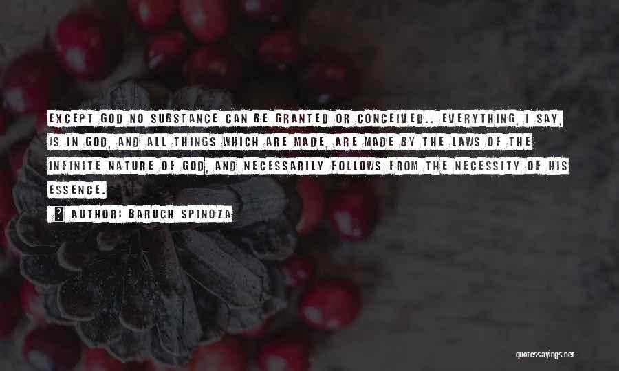 Baruch Spinoza Quotes: Except God No Substance Can Be Granted Or Conceived.. Everything, I Say, Is In God, And All Things Which Are