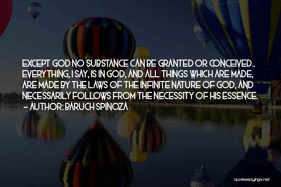 Baruch Spinoza Quotes: Except God No Substance Can Be Granted Or Conceived.. Everything, I Say, Is In God, And All Things Which Are
