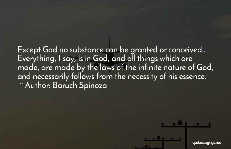 Baruch Spinoza Quotes: Except God No Substance Can Be Granted Or Conceived.. Everything, I Say, Is In God, And All Things Which Are
