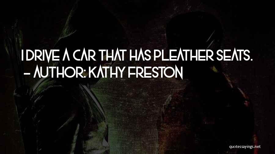 Kathy Freston Quotes: I Drive A Car That Has Pleather Seats.