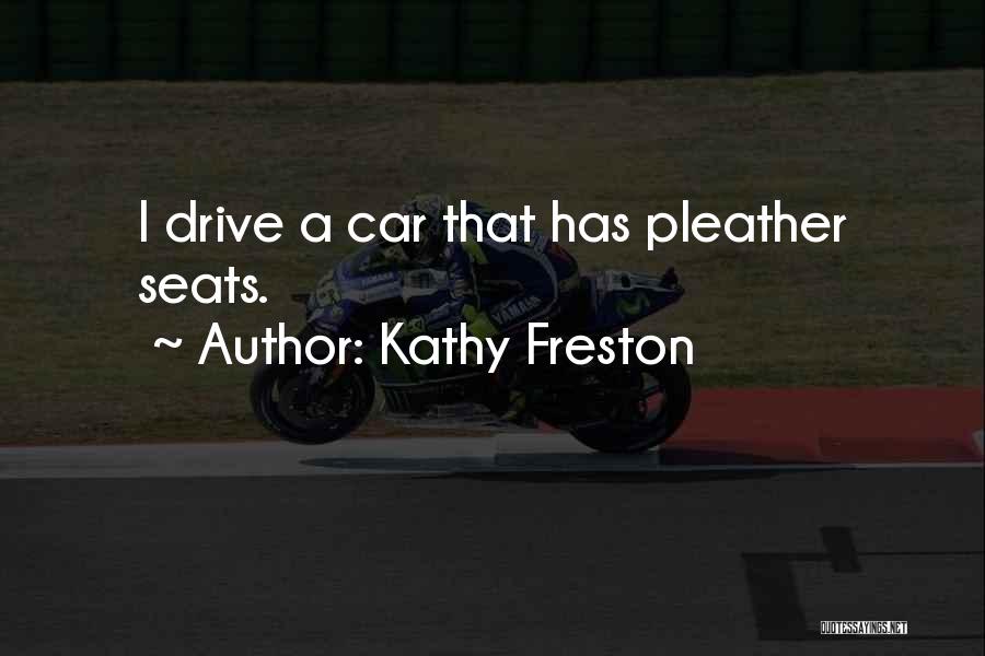 Kathy Freston Quotes: I Drive A Car That Has Pleather Seats.