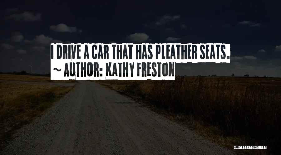 Kathy Freston Quotes: I Drive A Car That Has Pleather Seats.