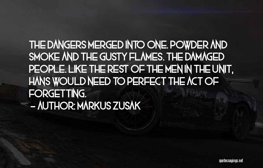 Markus Zusak Quotes: The Dangers Merged Into One. Powder And Smoke And The Gusty Flames. The Damaged People. Like The Rest Of The
