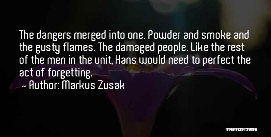 Markus Zusak Quotes: The Dangers Merged Into One. Powder And Smoke And The Gusty Flames. The Damaged People. Like The Rest Of The