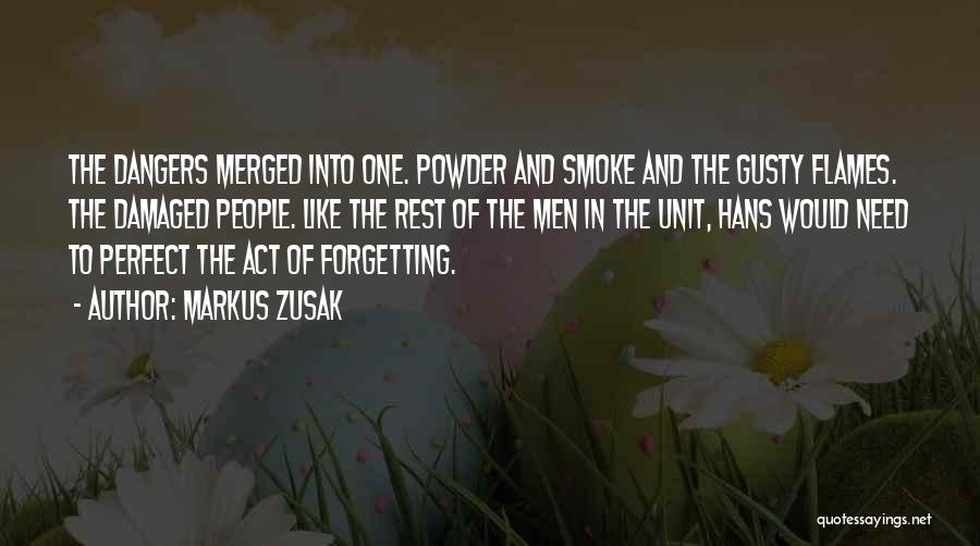 Markus Zusak Quotes: The Dangers Merged Into One. Powder And Smoke And The Gusty Flames. The Damaged People. Like The Rest Of The
