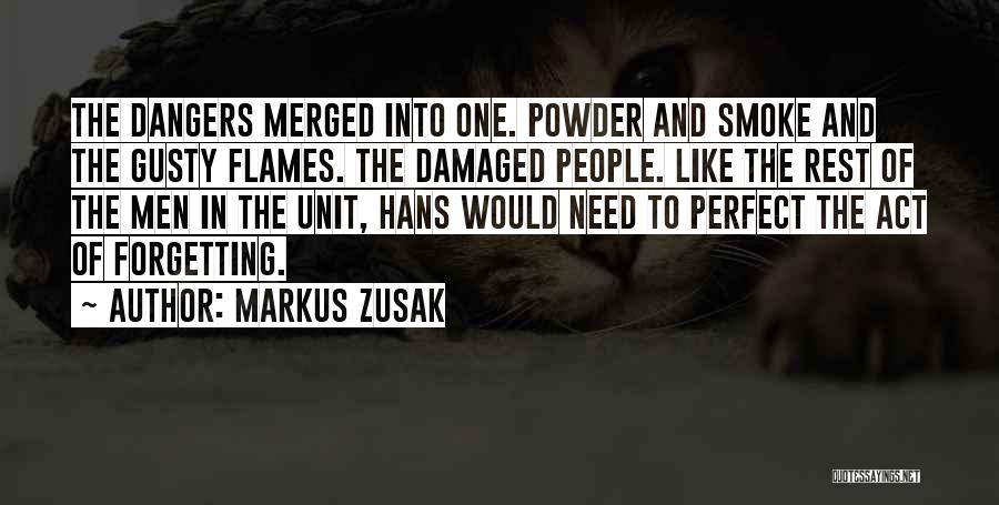 Markus Zusak Quotes: The Dangers Merged Into One. Powder And Smoke And The Gusty Flames. The Damaged People. Like The Rest Of The