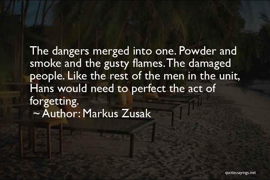 Markus Zusak Quotes: The Dangers Merged Into One. Powder And Smoke And The Gusty Flames. The Damaged People. Like The Rest Of The