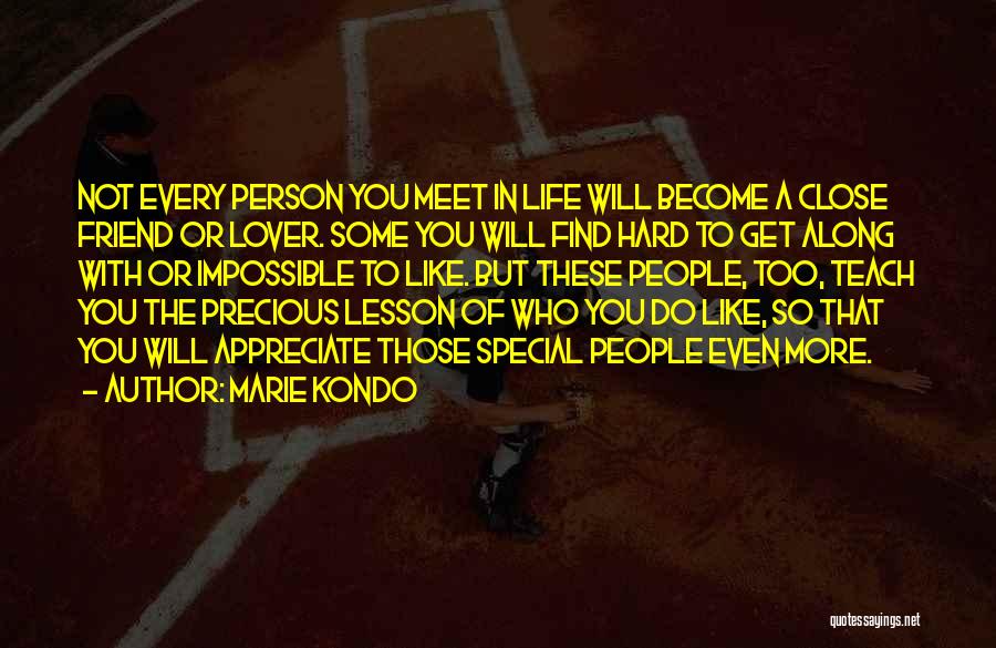 Marie Kondo Quotes: Not Every Person You Meet In Life Will Become A Close Friend Or Lover. Some You Will Find Hard To