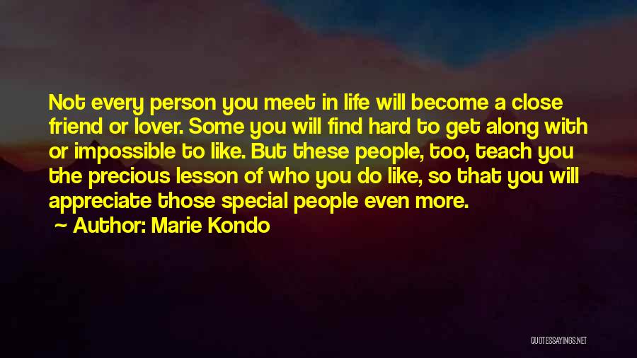 Marie Kondo Quotes: Not Every Person You Meet In Life Will Become A Close Friend Or Lover. Some You Will Find Hard To