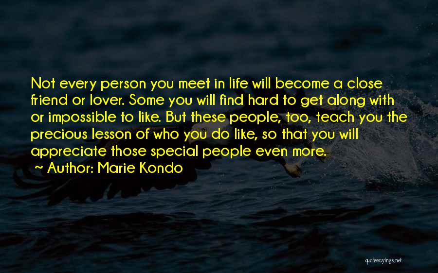 Marie Kondo Quotes: Not Every Person You Meet In Life Will Become A Close Friend Or Lover. Some You Will Find Hard To