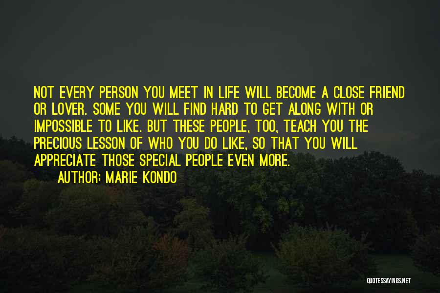 Marie Kondo Quotes: Not Every Person You Meet In Life Will Become A Close Friend Or Lover. Some You Will Find Hard To