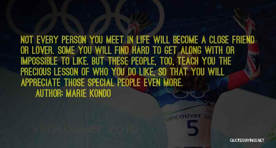 Marie Kondo Quotes: Not Every Person You Meet In Life Will Become A Close Friend Or Lover. Some You Will Find Hard To