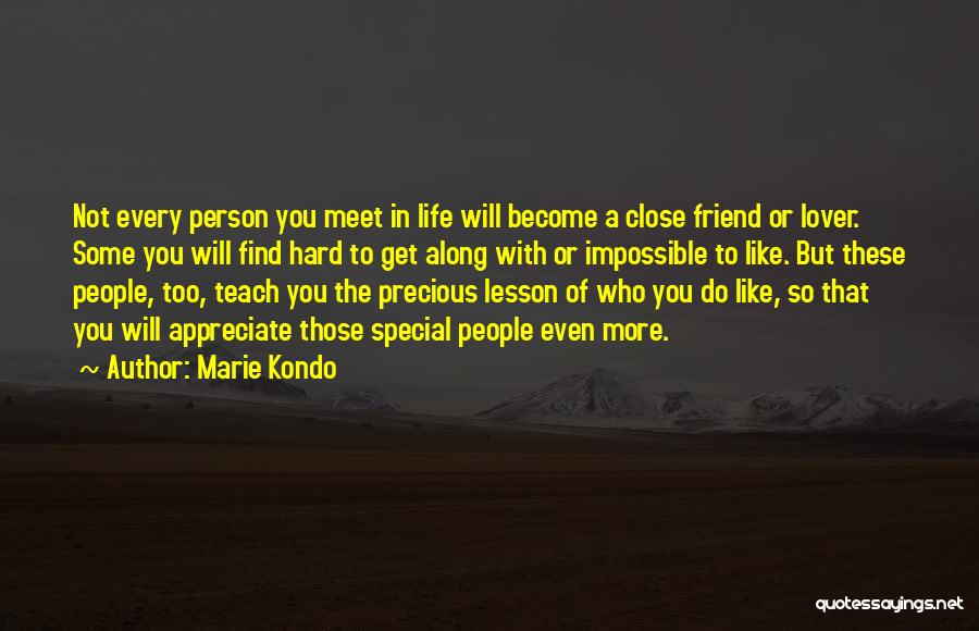 Marie Kondo Quotes: Not Every Person You Meet In Life Will Become A Close Friend Or Lover. Some You Will Find Hard To