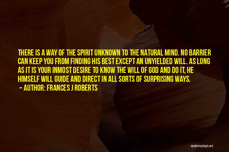 Frances J Roberts Quotes: There Is A Way Of The Spirit Unknown To The Natural Mind. No Barrier Can Keep You From Finding His