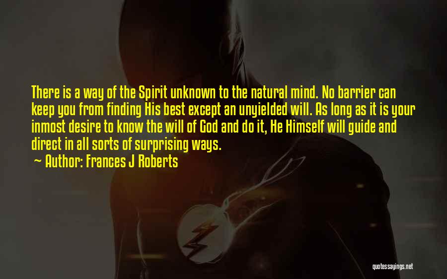 Frances J Roberts Quotes: There Is A Way Of The Spirit Unknown To The Natural Mind. No Barrier Can Keep You From Finding His