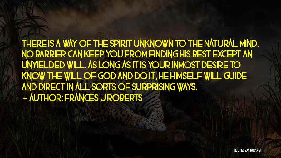 Frances J Roberts Quotes: There Is A Way Of The Spirit Unknown To The Natural Mind. No Barrier Can Keep You From Finding His