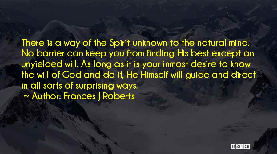 Frances J Roberts Quotes: There Is A Way Of The Spirit Unknown To The Natural Mind. No Barrier Can Keep You From Finding His