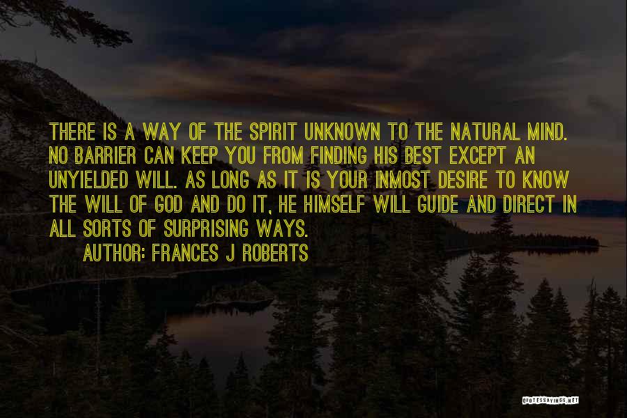 Frances J Roberts Quotes: There Is A Way Of The Spirit Unknown To The Natural Mind. No Barrier Can Keep You From Finding His