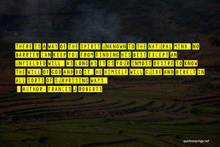 Frances J Roberts Quotes: There Is A Way Of The Spirit Unknown To The Natural Mind. No Barrier Can Keep You From Finding His