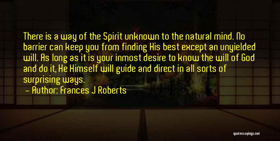 Frances J Roberts Quotes: There Is A Way Of The Spirit Unknown To The Natural Mind. No Barrier Can Keep You From Finding His