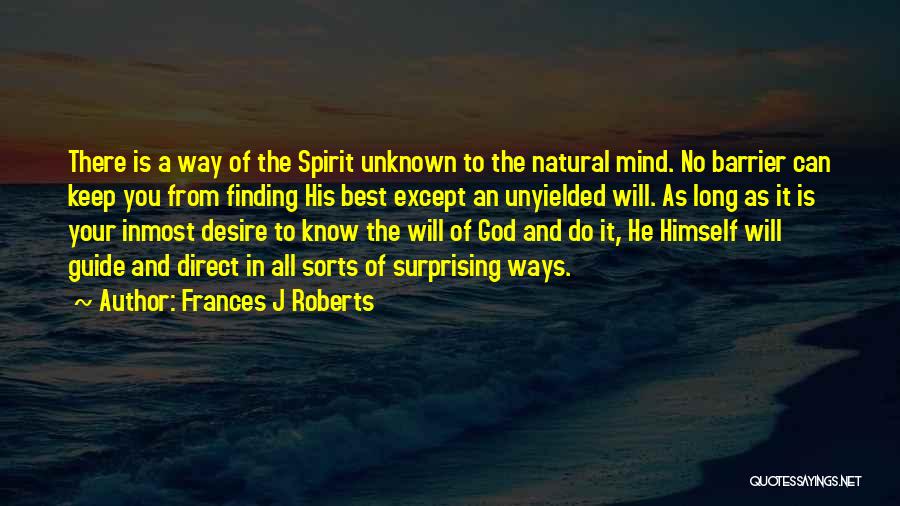 Frances J Roberts Quotes: There Is A Way Of The Spirit Unknown To The Natural Mind. No Barrier Can Keep You From Finding His