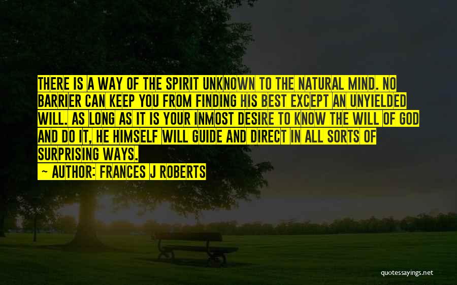 Frances J Roberts Quotes: There Is A Way Of The Spirit Unknown To The Natural Mind. No Barrier Can Keep You From Finding His