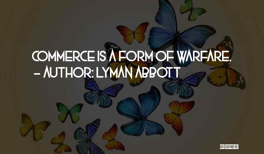 Lyman Abbott Quotes: Commerce Is A Form Of Warfare.