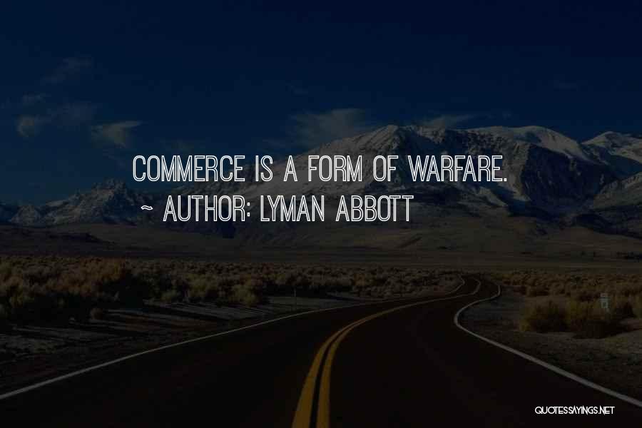 Lyman Abbott Quotes: Commerce Is A Form Of Warfare.
