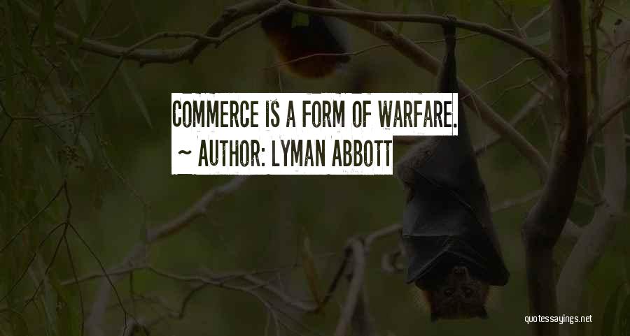 Lyman Abbott Quotes: Commerce Is A Form Of Warfare.