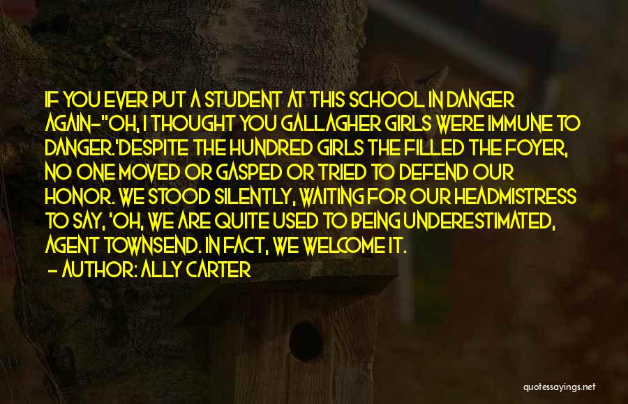 Ally Carter Quotes: If You Ever Put A Student At This School In Danger Again-''oh, I Thought You Gallagher Girls Were Immune To