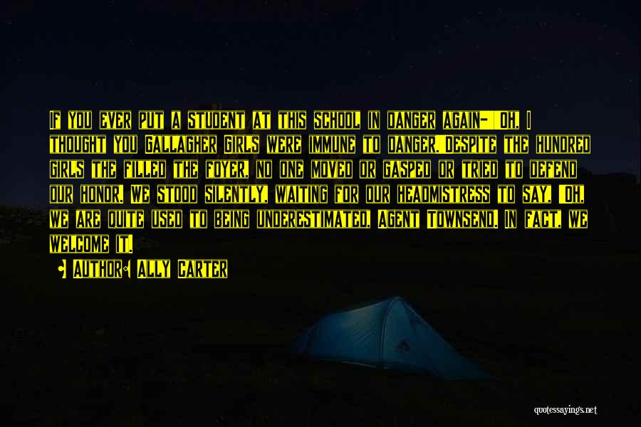 Ally Carter Quotes: If You Ever Put A Student At This School In Danger Again-''oh, I Thought You Gallagher Girls Were Immune To