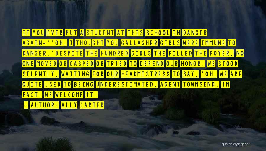 Ally Carter Quotes: If You Ever Put A Student At This School In Danger Again-''oh, I Thought You Gallagher Girls Were Immune To