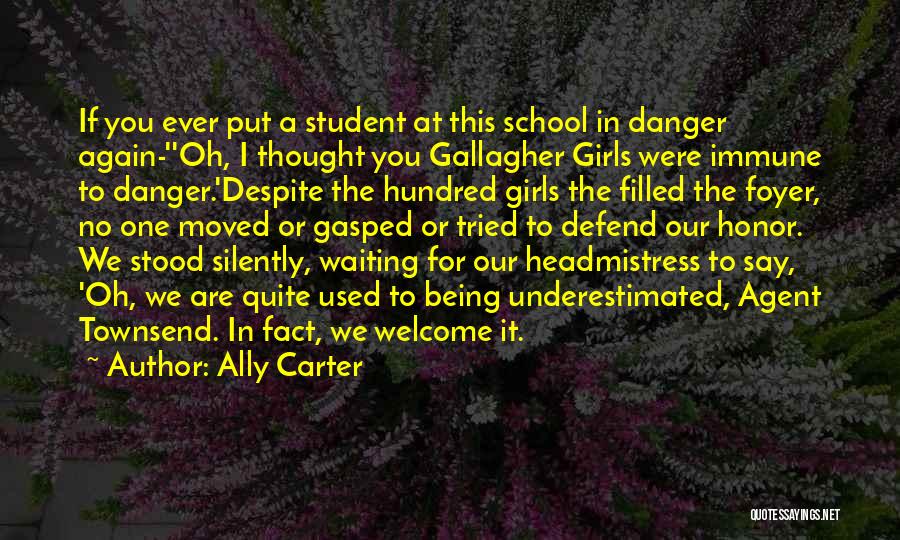 Ally Carter Quotes: If You Ever Put A Student At This School In Danger Again-''oh, I Thought You Gallagher Girls Were Immune To