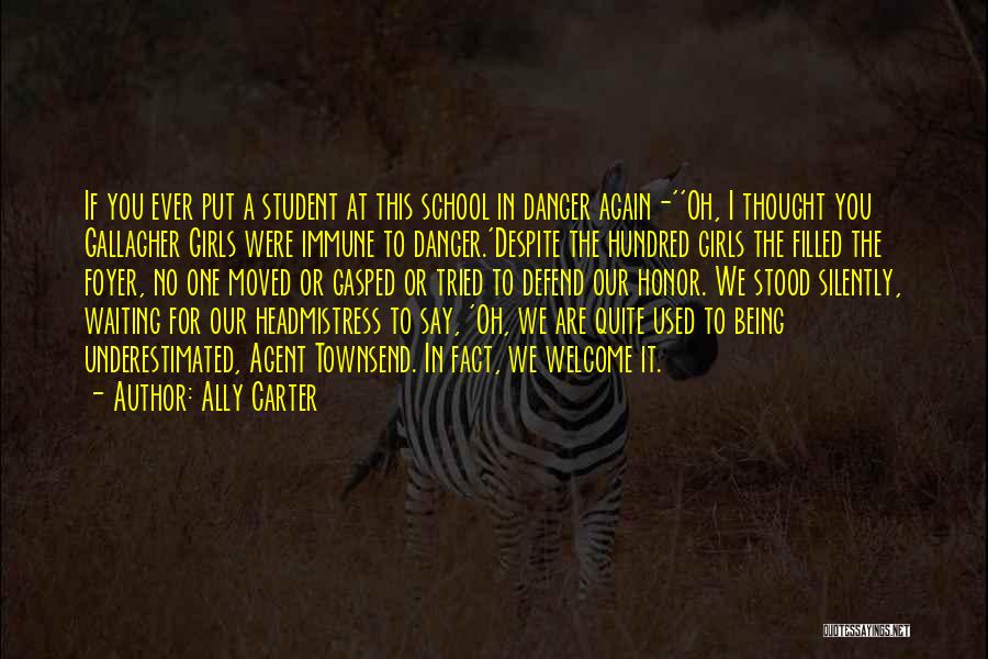 Ally Carter Quotes: If You Ever Put A Student At This School In Danger Again-''oh, I Thought You Gallagher Girls Were Immune To