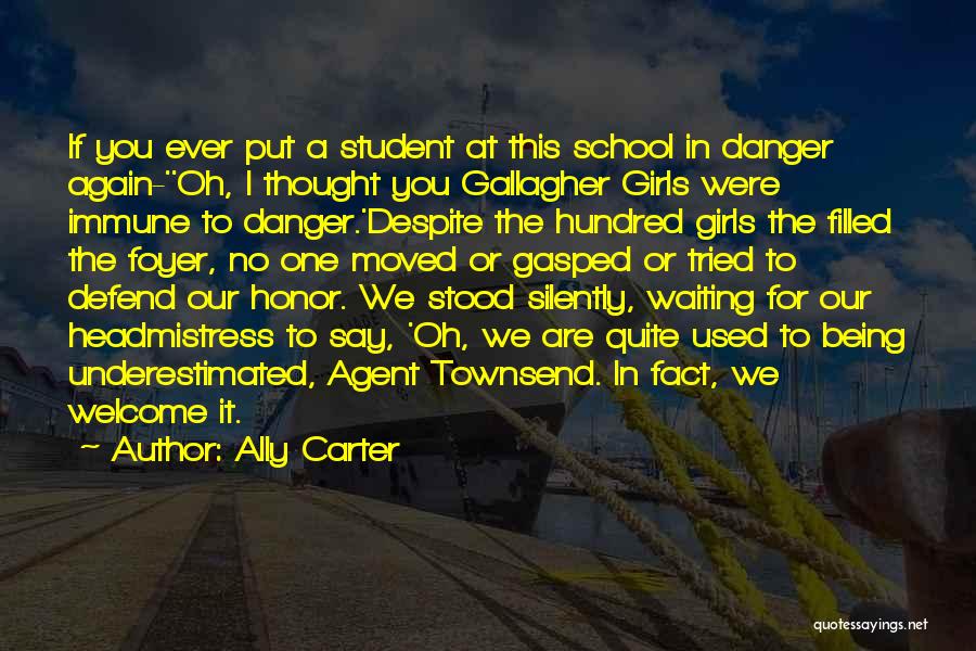 Ally Carter Quotes: If You Ever Put A Student At This School In Danger Again-''oh, I Thought You Gallagher Girls Were Immune To