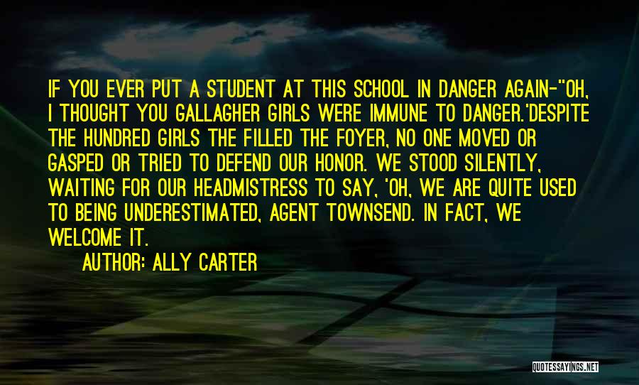 Ally Carter Quotes: If You Ever Put A Student At This School In Danger Again-''oh, I Thought You Gallagher Girls Were Immune To