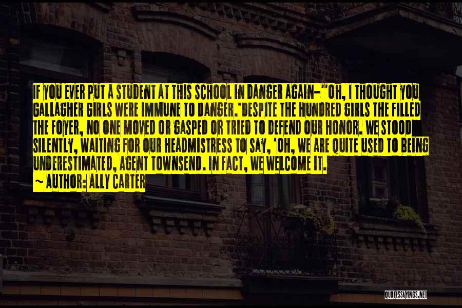 Ally Carter Quotes: If You Ever Put A Student At This School In Danger Again-''oh, I Thought You Gallagher Girls Were Immune To