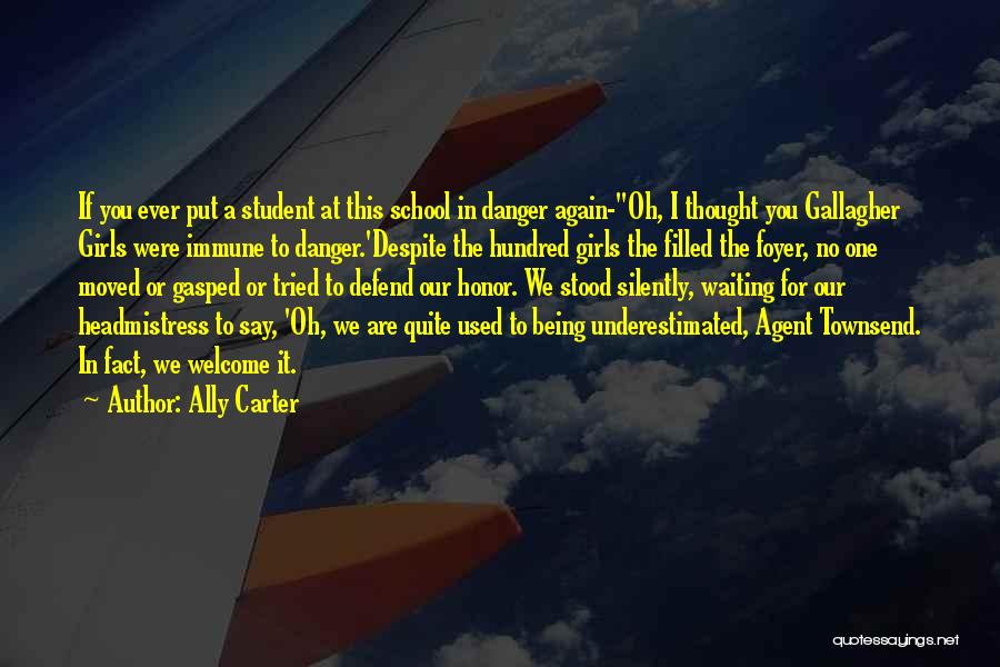 Ally Carter Quotes: If You Ever Put A Student At This School In Danger Again-''oh, I Thought You Gallagher Girls Were Immune To